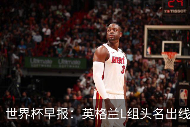 世界杯早报：英格兰L组头名出线，克罗地亚小组第二晋级