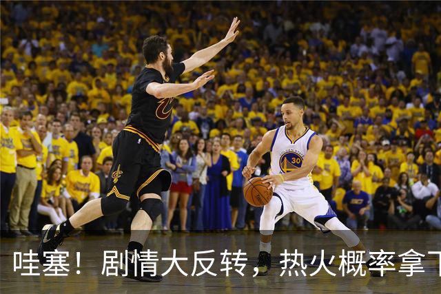哇塞！剧情大反转，热火概率拿下詹姆斯
