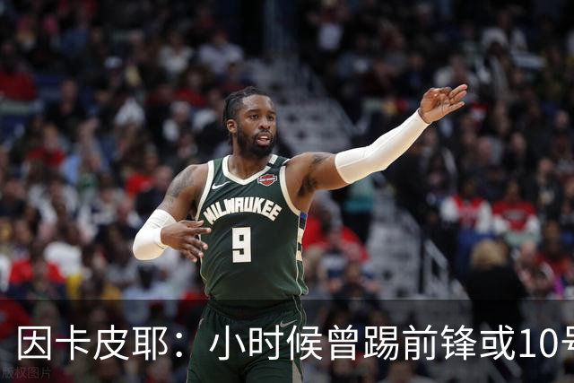 因卡皮耶：小时候曾踢前锋或10号位 想要卫冕英超须付出更多努力