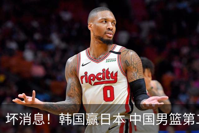坏消息！韩国赢日本 中国男篮第二阶段形势不乐观