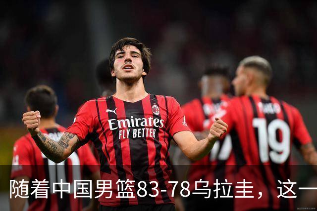 随着中国男篮83-78乌拉圭，这一战产生3大事实，郭士强用人遭质疑