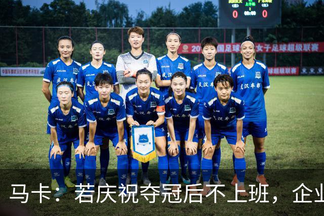 马卡：若庆祝夺冠后不上班，企业可解雇无故缺勤员工