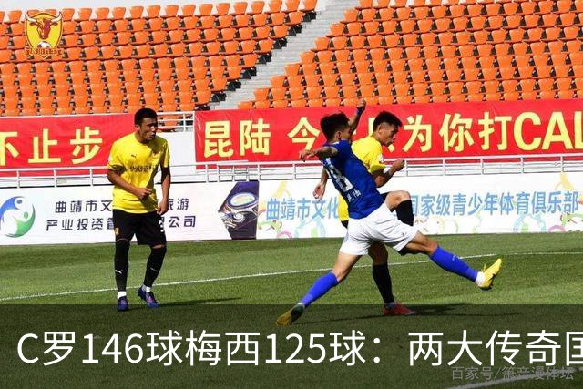 C罗146球梅西125球：两大传奇国际生涯遗产如何定义伟大